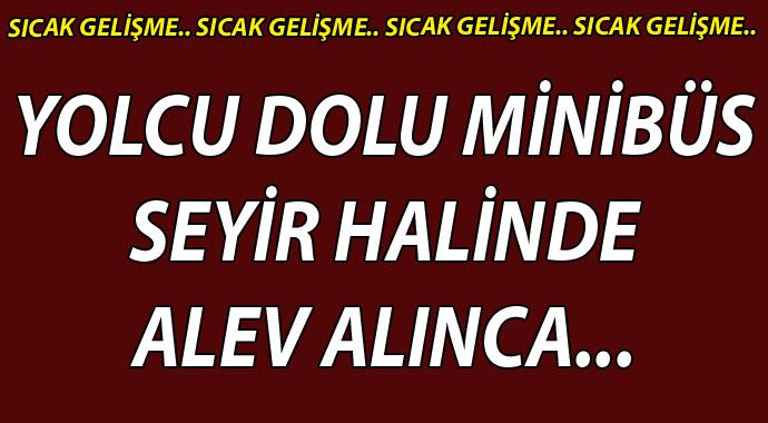 Yolcu minibüsü alev aldı, faciadan dönüldü