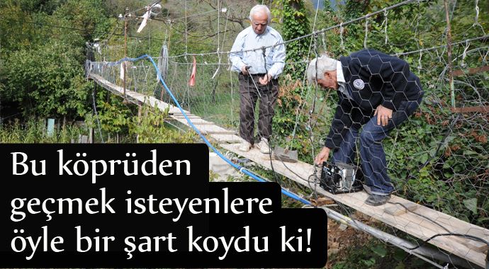 Bu köprüden geçmek isteyenlere öyle bir şart koydu ki! Bu köprüden geçmek isteyenlere öyle bir şart koydu ki!