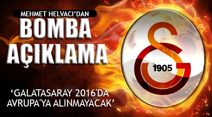 Mehmet Helvacı: 'Galatasaray 2016'da Avrupa Kupalarına alınmayacak' Mehmet Helvacı: 'Galatasaray 2016'da Avrupa Kupalarına alınmayacak'