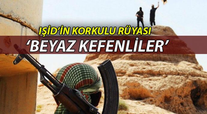 IŞİD'in korkulu rüyası: 'Beyaz kefenliler' IŞİD'in korkulu rüyası: 'Beyaz kefenliler'