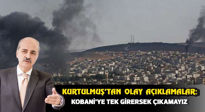 Numan Kurtulmuş: Kobani'ye tek girersek çıkamayız Numan Kurtulmuş: Kobani'ye tek girersek çıkamayız