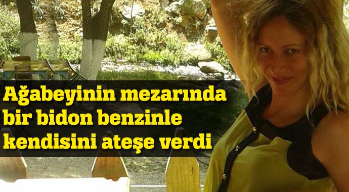 Ağabeyinin mezarı başında kendisini yaktı