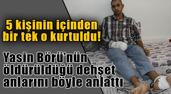 Yasin Börü&#039;nün öldürüldüğü dehşet anlarını anlattı