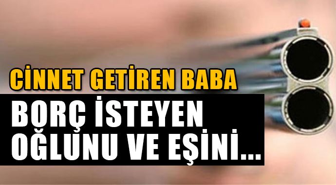 Borç isteyen üvey oğlunu ve eşini öldürdü!