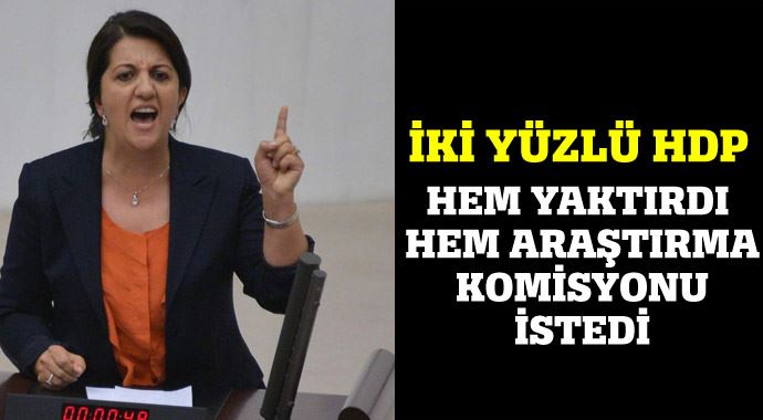 İki yüzlü HDP hem yaktırdı, hem de araştırma komisyonu istedi
