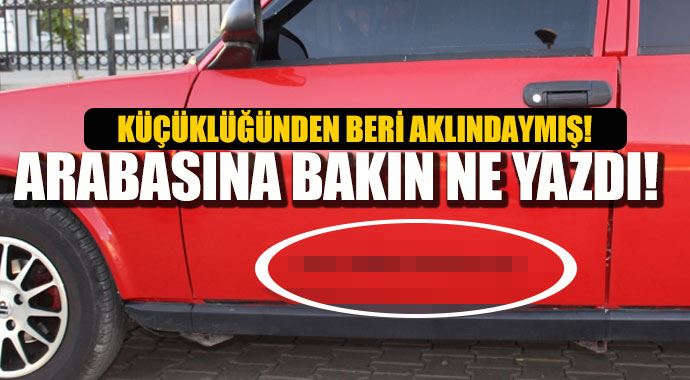 Arabasına bakın ne yazdırdı!