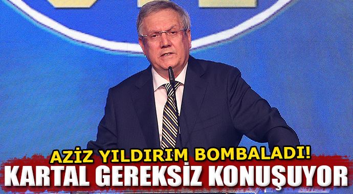 Aziz Yıldırım bombaladı! Kartal gereksiz konuşuyor Aziz Yıldırım bombaladı! Kartal gereksiz konuşuyor