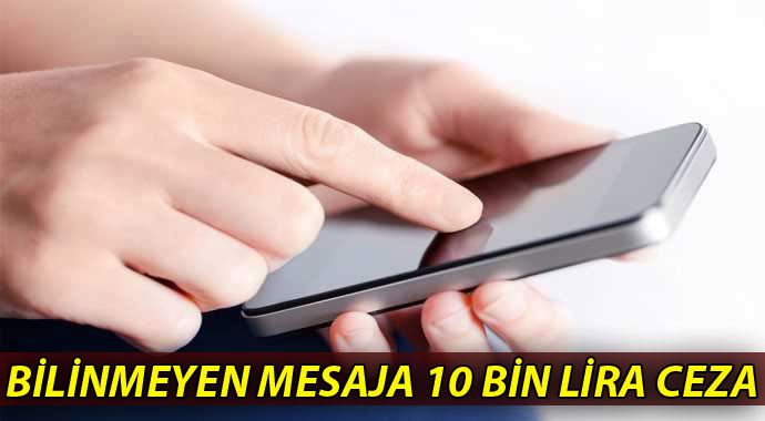 Bilinmeyen mesajlara 10 bin lira ceza