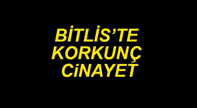Bitlis'te korkunç cinayet! Bitlis'te korkunç cinayet!