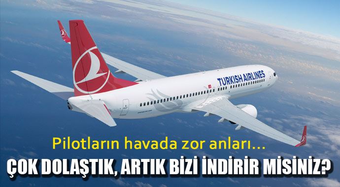 Pilotların zor anları: Çok dolaştık artık bizi indirir misiniz?