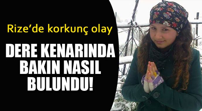 Rize&#039;de korkunç olay! 19 yaşındaki kız dere kenarında...