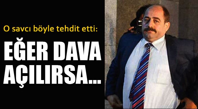 Savcı Zekeriya Öz böyle tehdit etti: Eğer dava açarsanız... Savcı Zekeriya Öz böyle tehdit etti: Eğer dava açarsanız...