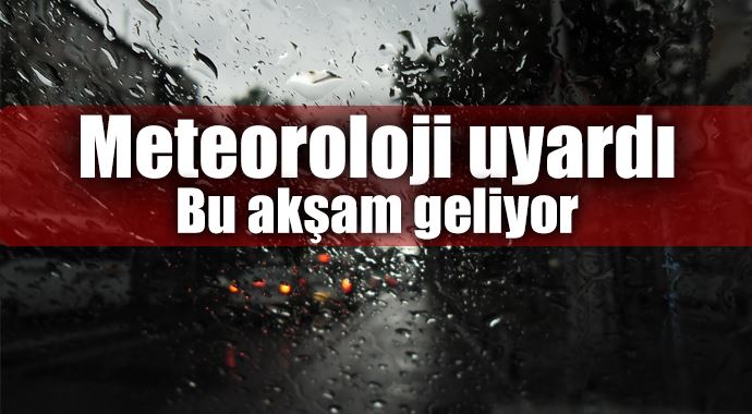 Meteoroloji uyardı! Bu akşamdan geliyor