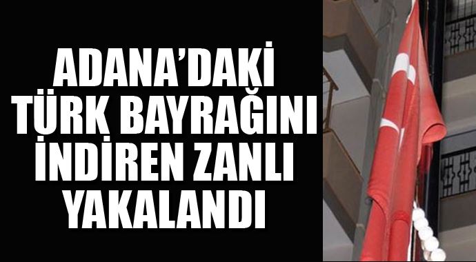 Adana'da Türk Bayrağını indiren zanlı böyle yakalandı!