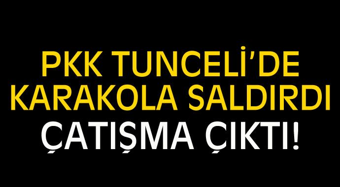 PKK Tunceli'de Jandarma Karakolu'na saldırdı 