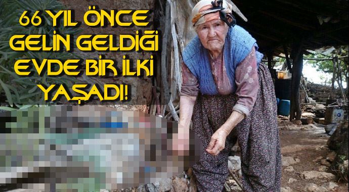 66 yıl önce gelin geldiği evde bir ilki yaşadı!