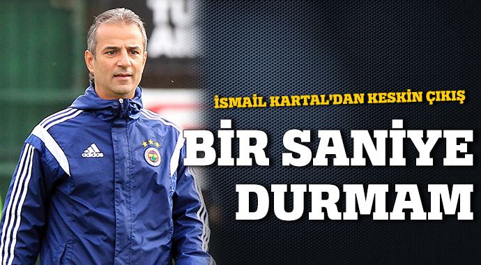 İsmail Kartal&#039;dan keskin çıkış! Bir saniye durmam