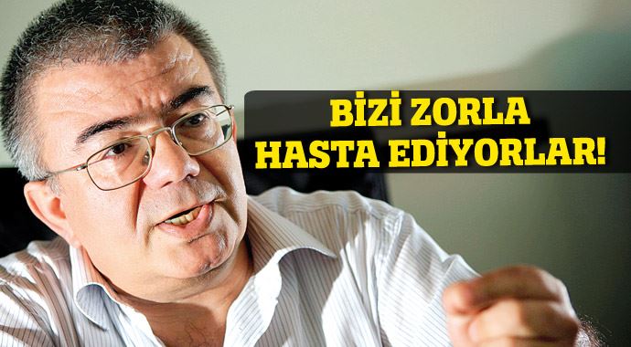 'Bizi zorla hasta ediyorlar' 'Bizi zorla hasta ediyorlar'