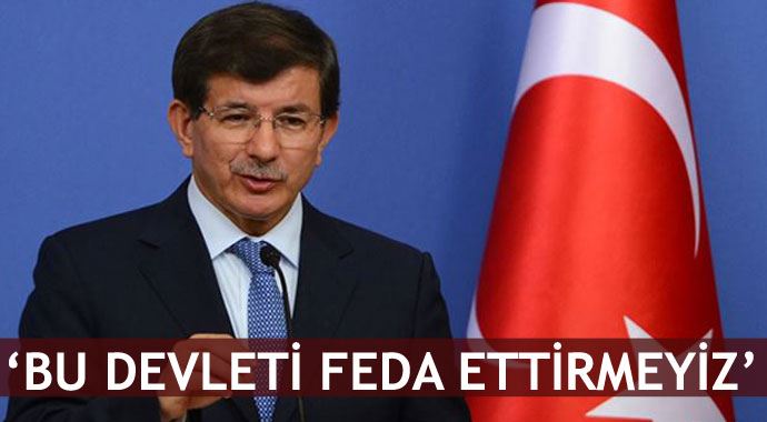 Başbakan Davutoğlu: &#039;Bu devleti feda ettirmeyiz&#039;