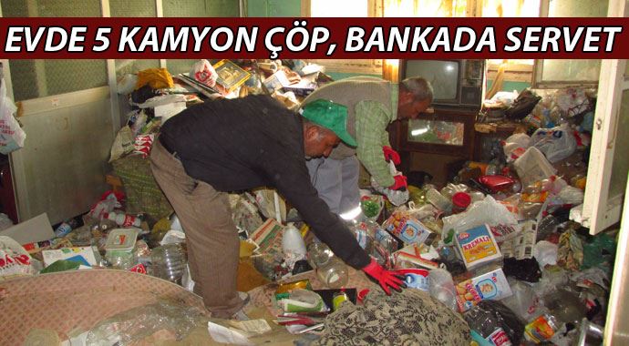 Evinde 5 kamyon çöp, banka hesabında 121 bin lira