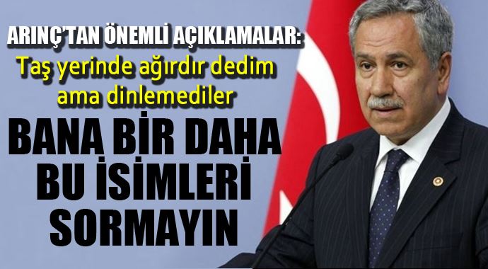 Bülent Arınç: 'Bana bir daha bu isimleri sormayın...' Bülent Arınç: 'Bana bir daha bu isimleri sormayın...'