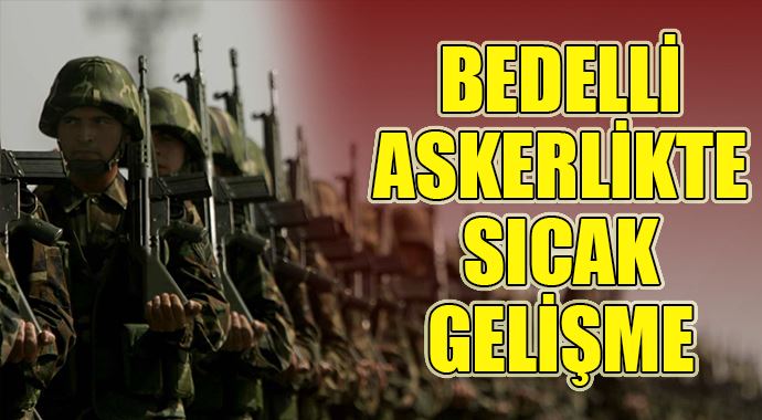 Bedelli askerlikte sıcak gelişme