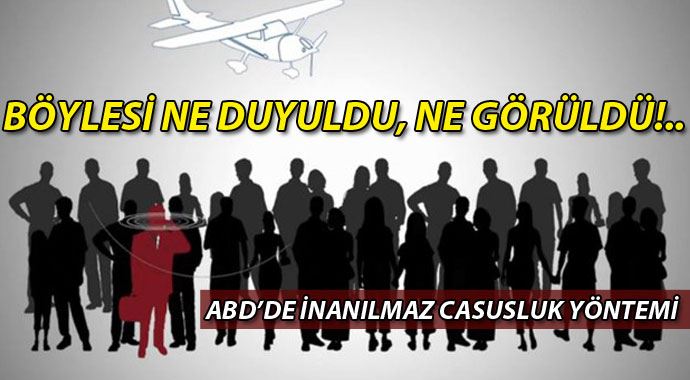 ABD&#039;de inanılmaz casusluk yöntemi