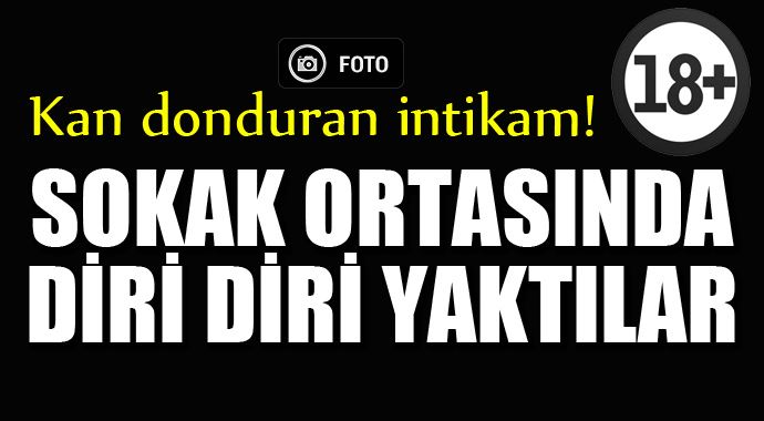 Sokak ortasında diri diri yaktılar... Sokak ortasında diri diri yaktılar...