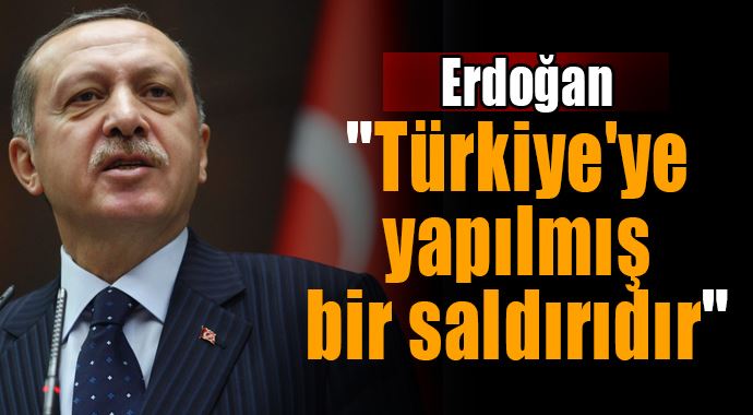 "Türkiye'ye yapılmış bir saldırıdır"