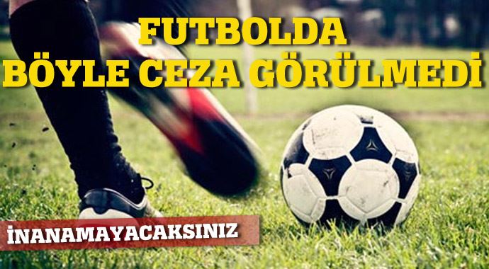Futbolda böyle ceza görülmedi!