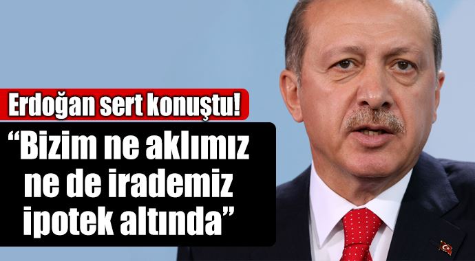 Cumhurbaşkanı Erdoğan: &quot;Biz aklımızı kiraya vermedik&quot;