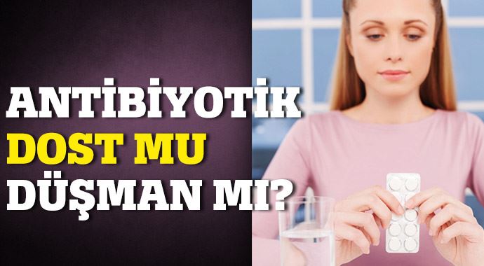 Antibiyotik dost mu düşman mı?