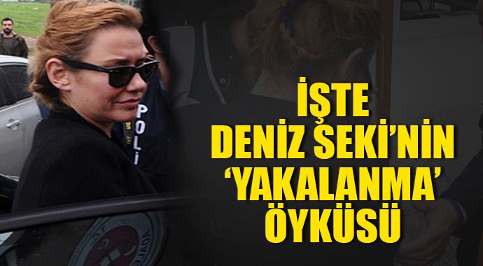 İşte Deniz Seki&#039;nin yakalanma öyküsü