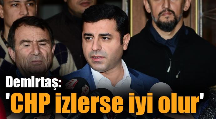 Demirtaş: &#039;CHP izlerse iyi olur&#039;