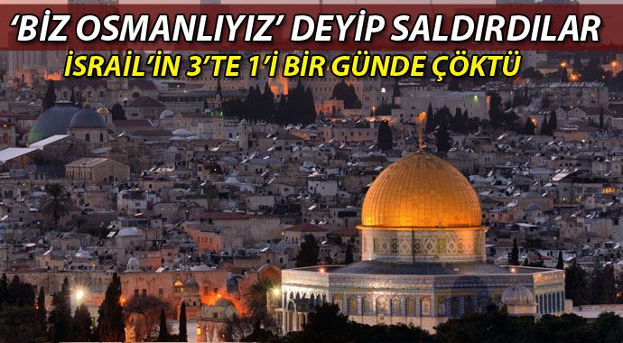 'Biz Osmanlıyız' deyip, İsrail'in üçte birini çökerttiler 'Biz Osmanlıyız' deyip, İsrail'in üçte birini çökerttiler