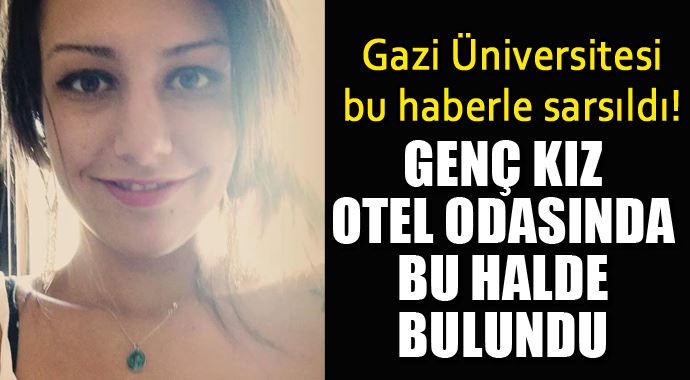 Üniversiteli kızın cesedi otel odasında bu halde bulundu!