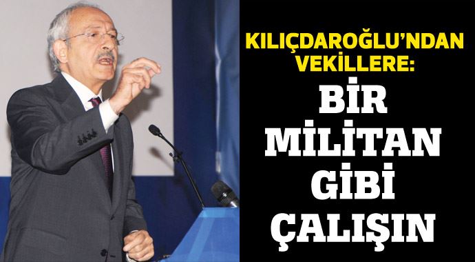 Kılıçdaroğlu'ndan vekillere: Bir militan gibi çalışın Kılıçdaroğlu'ndan vekillere: Bir militan gibi çalışın