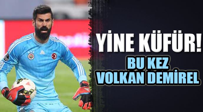 Yine küfür... Bu kez Volkan Demirel Yine küfür... Bu kez Volkan Demirel