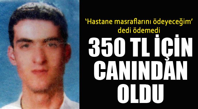 350 liralık hastane parasını ödeyemedi canından oldu 350 liralık hastane parasını ödeyemedi canından oldu