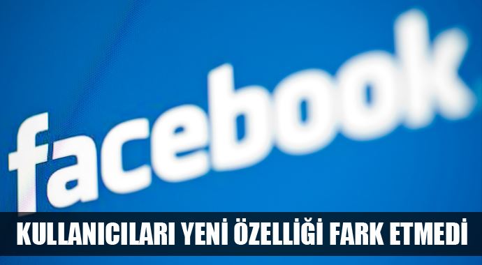 Facebook kullanıcıları yeni özelliği fark etmedi!