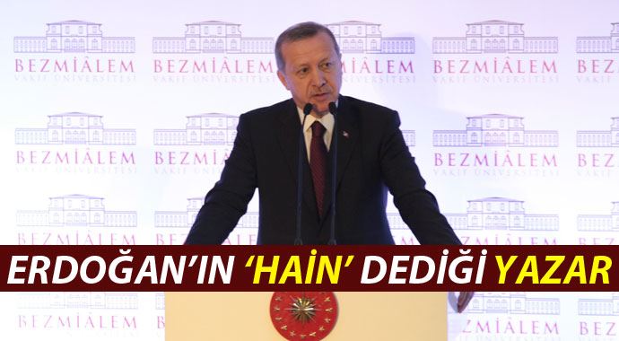 Cumhurbaşkanı Erdoğan&#039;ın &quot;hain&quot; dediği yazar