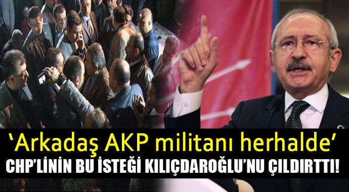 Bu istek Kılıçdaroğlu&#039;nu çıldırttı, &#039;AKP militanı herhalde&#039;