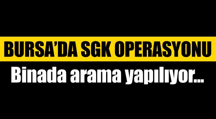Bursa'da SGK operasyonu Bursa'da SGK operasyonu