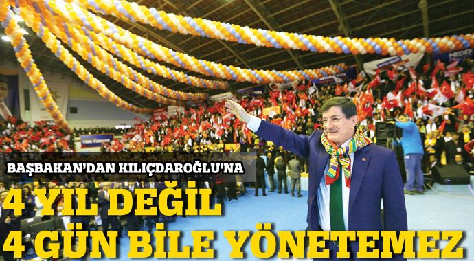 Başbakan'dan Kılıçdaroğlu'na 4 değil 4 gün bile yönetemez Başbakan'dan Kılıçdaroğlu'na 4 değil 4 gün bile yönetemez