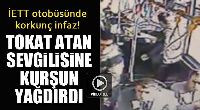 Tokat atan sevgilisini otobüste kurşun yağmuruna tuttu