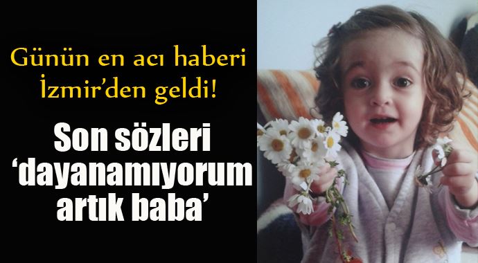 Son sözleri, &#039;Dayanamıyorum artık baba&#039; oldu!..