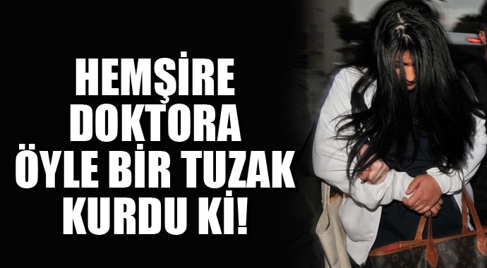 Hemşire doktora öyle bir oyun oynadı ki! 