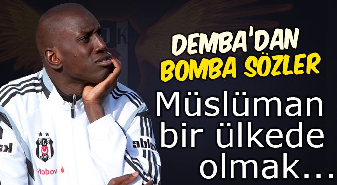 Demba Ba'dan bomba sözler, 'Müslüman bir ülkede olmak...'