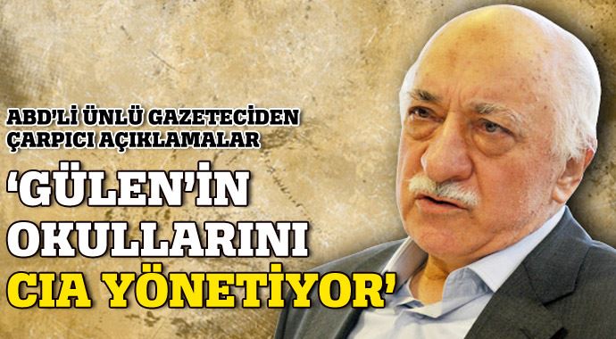 'Fethullah Gülen'in okullarını CIA yönetiyor' 'Fethullah Gülen'in okullarını CIA yönetiyor'