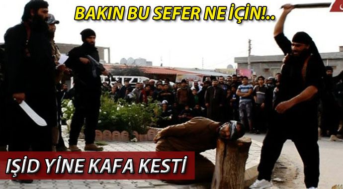 IŞİD, yine kafa kesti! Bakın bu sefer ne için!..